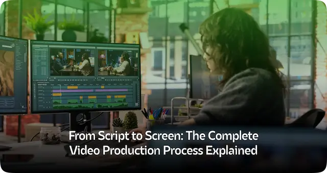 From Script to Screen: The Complete Video Production Process