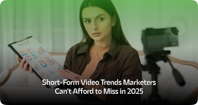 Short-Form Video Trends Marketers Can't Afford to Miss in 2025