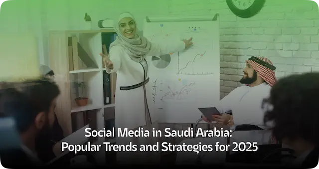 Social Media in Saudi Arabia: Trends &amp; Strategies for 2025
