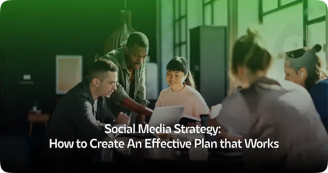 Social Media Strategy: How to Create an Effective Plan That Works